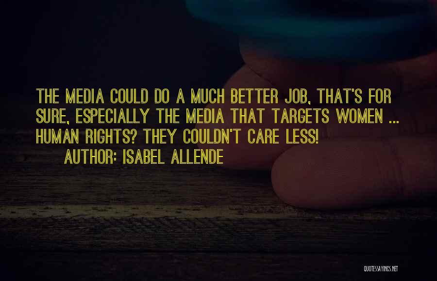 Isabel Allende Quotes: The Media Could Do A Much Better Job, That's For Sure, Especially The Media That Targets Women ... Human Rights?