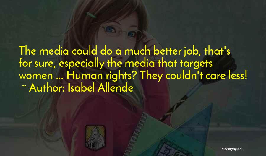 Isabel Allende Quotes: The Media Could Do A Much Better Job, That's For Sure, Especially The Media That Targets Women ... Human Rights?