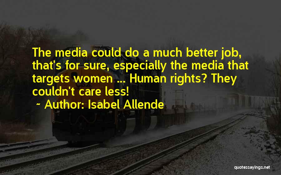Isabel Allende Quotes: The Media Could Do A Much Better Job, That's For Sure, Especially The Media That Targets Women ... Human Rights?