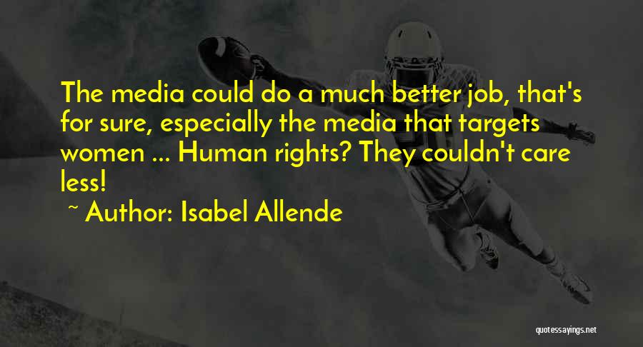 Isabel Allende Quotes: The Media Could Do A Much Better Job, That's For Sure, Especially The Media That Targets Women ... Human Rights?