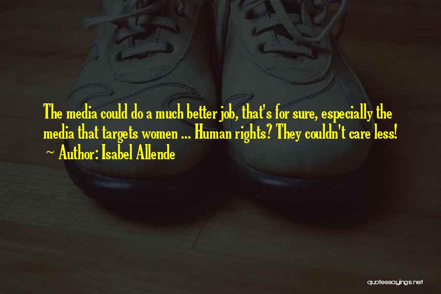 Isabel Allende Quotes: The Media Could Do A Much Better Job, That's For Sure, Especially The Media That Targets Women ... Human Rights?