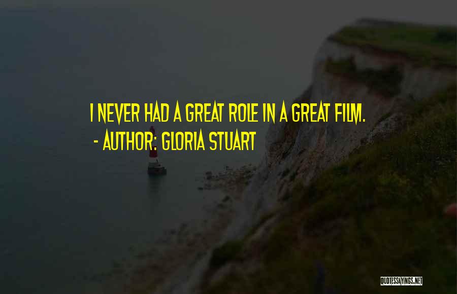 Gloria Stuart Quotes: I Never Had A Great Role In A Great Film.