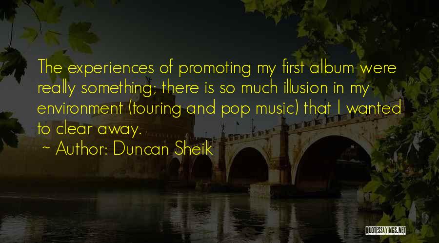 Duncan Sheik Quotes: The Experiences Of Promoting My First Album Were Really Something; There Is So Much Illusion In My Environment (touring And