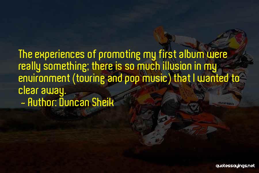 Duncan Sheik Quotes: The Experiences Of Promoting My First Album Were Really Something; There Is So Much Illusion In My Environment (touring And