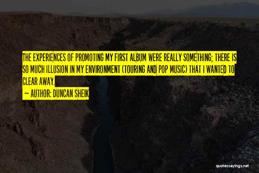 Duncan Sheik Quotes: The Experiences Of Promoting My First Album Were Really Something; There Is So Much Illusion In My Environment (touring And