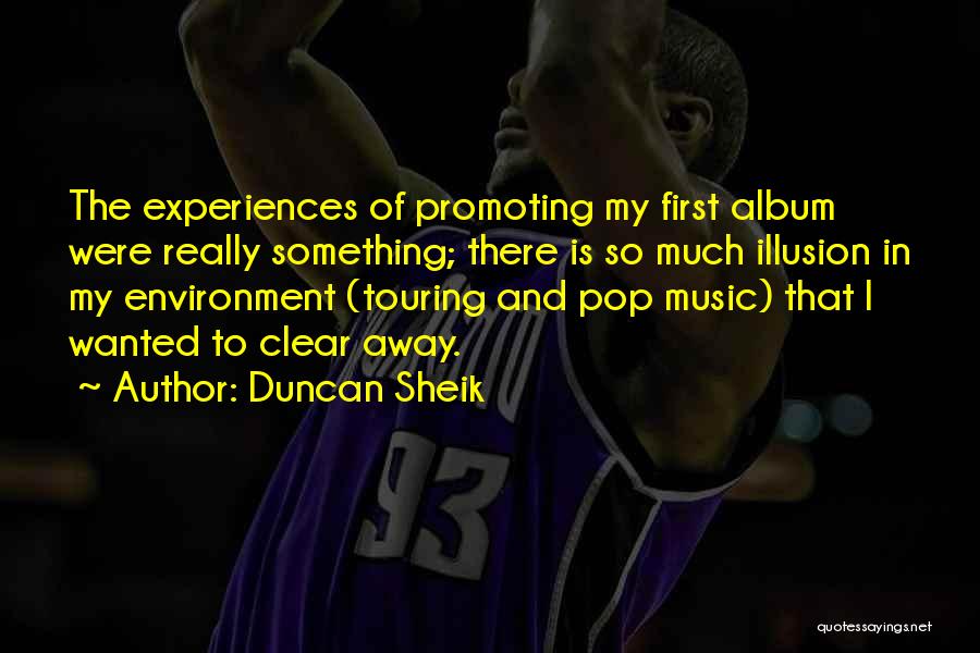 Duncan Sheik Quotes: The Experiences Of Promoting My First Album Were Really Something; There Is So Much Illusion In My Environment (touring And