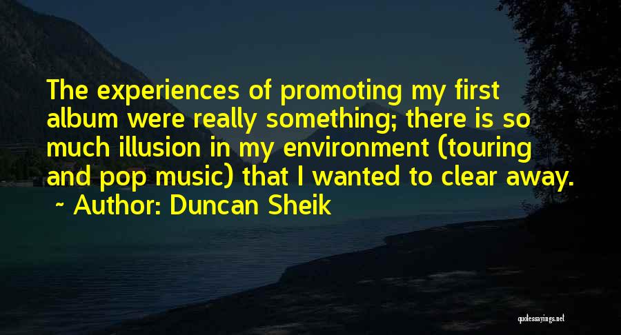 Duncan Sheik Quotes: The Experiences Of Promoting My First Album Were Really Something; There Is So Much Illusion In My Environment (touring And