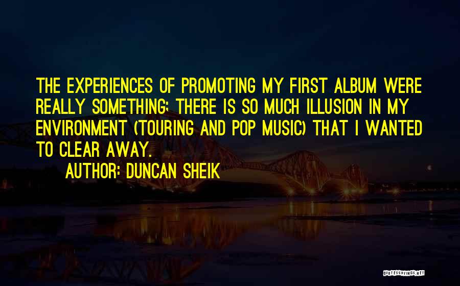 Duncan Sheik Quotes: The Experiences Of Promoting My First Album Were Really Something; There Is So Much Illusion In My Environment (touring And