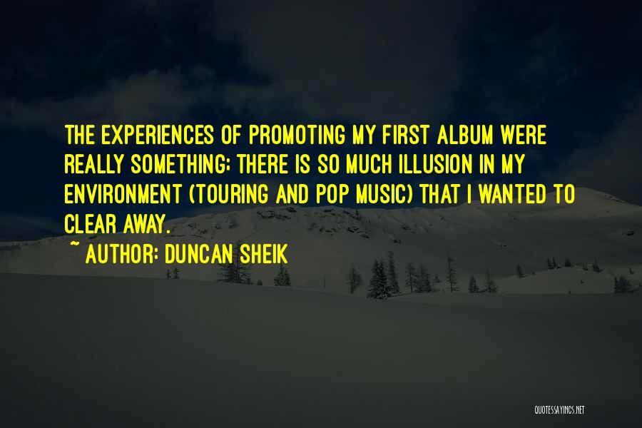 Duncan Sheik Quotes: The Experiences Of Promoting My First Album Were Really Something; There Is So Much Illusion In My Environment (touring And