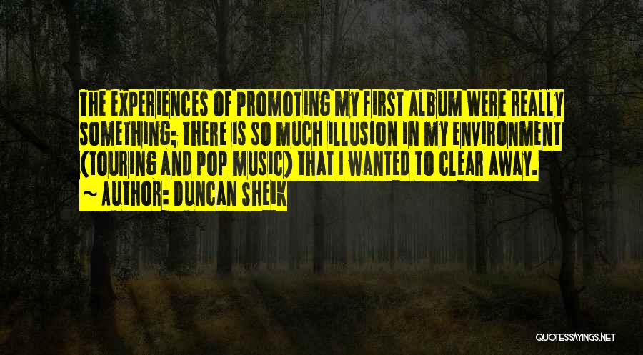 Duncan Sheik Quotes: The Experiences Of Promoting My First Album Were Really Something; There Is So Much Illusion In My Environment (touring And