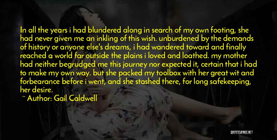 Gail Caldwell Quotes: In All The Years I Had Blundered Along In Search Of My Own Footing, She Had Never Given Me An