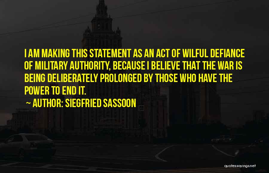 Siegfried Sassoon Quotes: I Am Making This Statement As An Act Of Wilful Defiance Of Military Authority, Because I Believe That The War