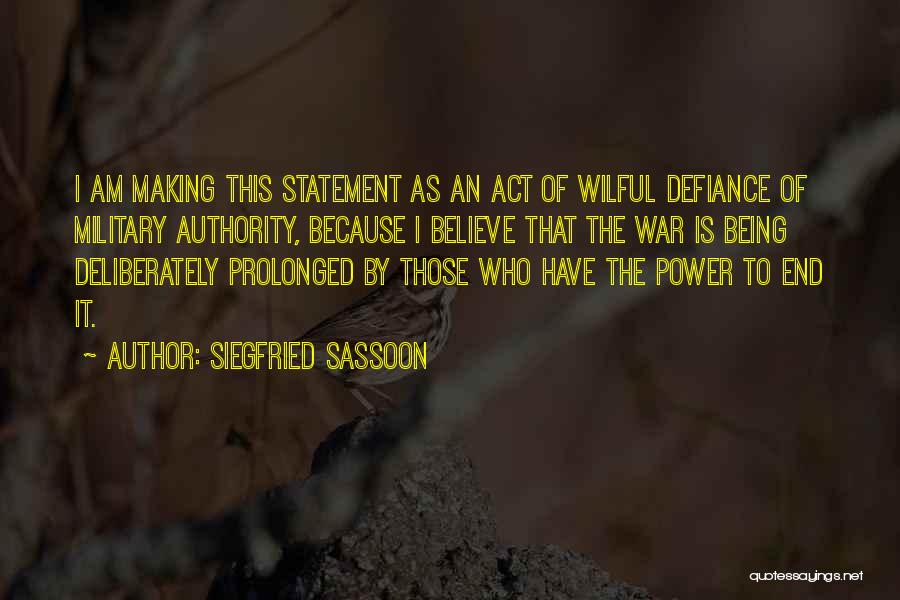 Siegfried Sassoon Quotes: I Am Making This Statement As An Act Of Wilful Defiance Of Military Authority, Because I Believe That The War