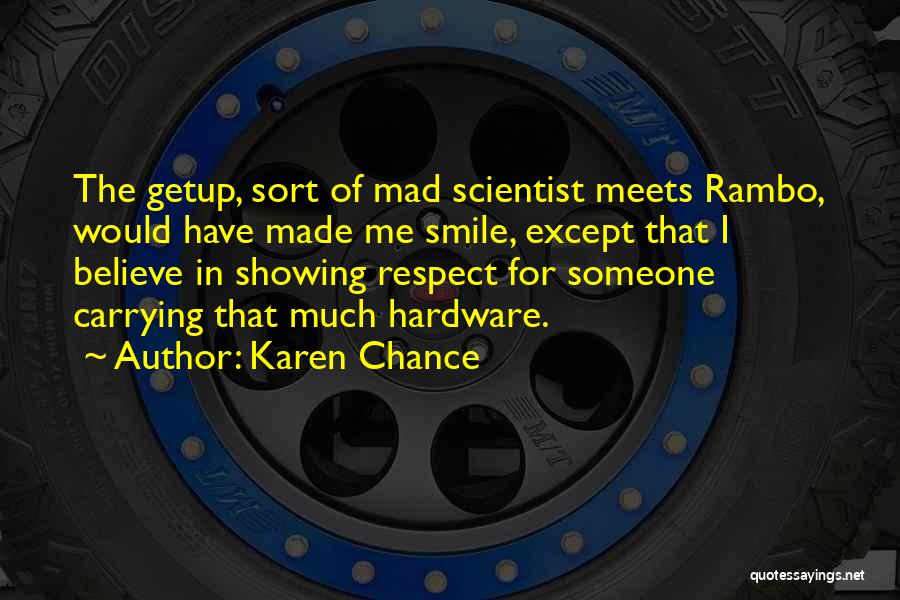 Karen Chance Quotes: The Getup, Sort Of Mad Scientist Meets Rambo, Would Have Made Me Smile, Except That I Believe In Showing Respect