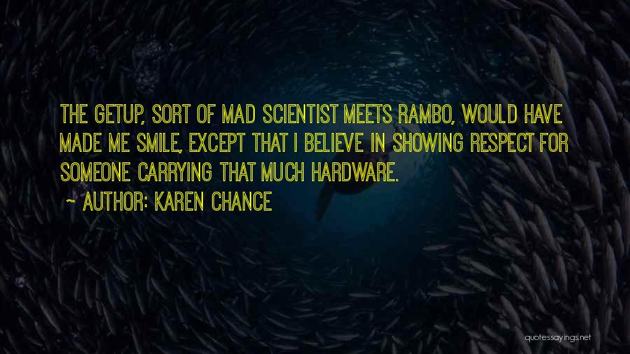 Karen Chance Quotes: The Getup, Sort Of Mad Scientist Meets Rambo, Would Have Made Me Smile, Except That I Believe In Showing Respect