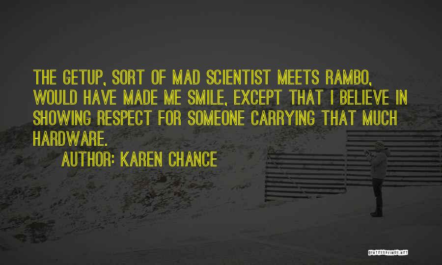 Karen Chance Quotes: The Getup, Sort Of Mad Scientist Meets Rambo, Would Have Made Me Smile, Except That I Believe In Showing Respect