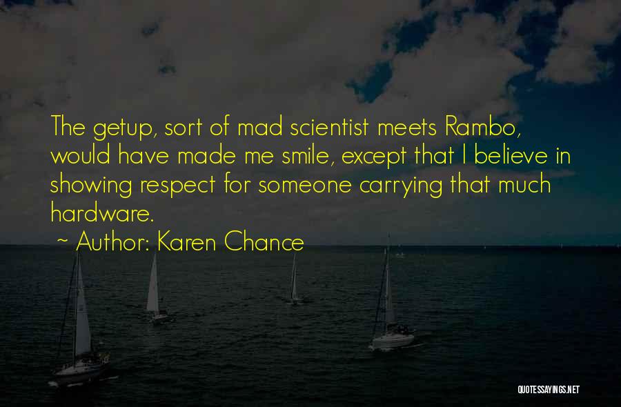 Karen Chance Quotes: The Getup, Sort Of Mad Scientist Meets Rambo, Would Have Made Me Smile, Except That I Believe In Showing Respect