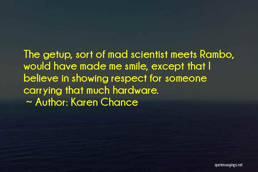 Karen Chance Quotes: The Getup, Sort Of Mad Scientist Meets Rambo, Would Have Made Me Smile, Except That I Believe In Showing Respect