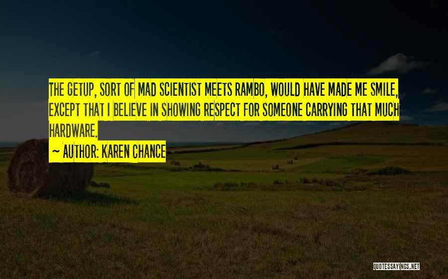 Karen Chance Quotes: The Getup, Sort Of Mad Scientist Meets Rambo, Would Have Made Me Smile, Except That I Believe In Showing Respect