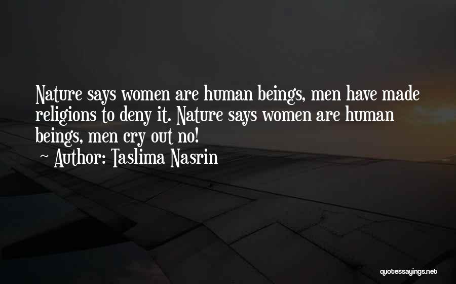 Taslima Nasrin Quotes: Nature Says Women Are Human Beings, Men Have Made Religions To Deny It. Nature Says Women Are Human Beings, Men