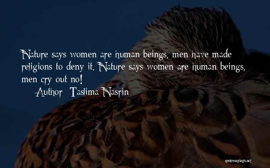 Taslima Nasrin Quotes: Nature Says Women Are Human Beings, Men Have Made Religions To Deny It. Nature Says Women Are Human Beings, Men