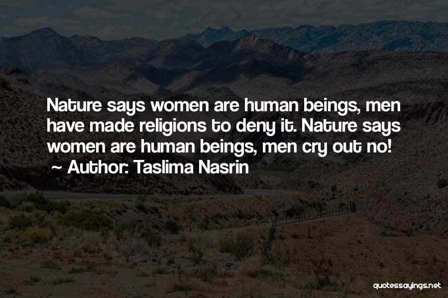Taslima Nasrin Quotes: Nature Says Women Are Human Beings, Men Have Made Religions To Deny It. Nature Says Women Are Human Beings, Men