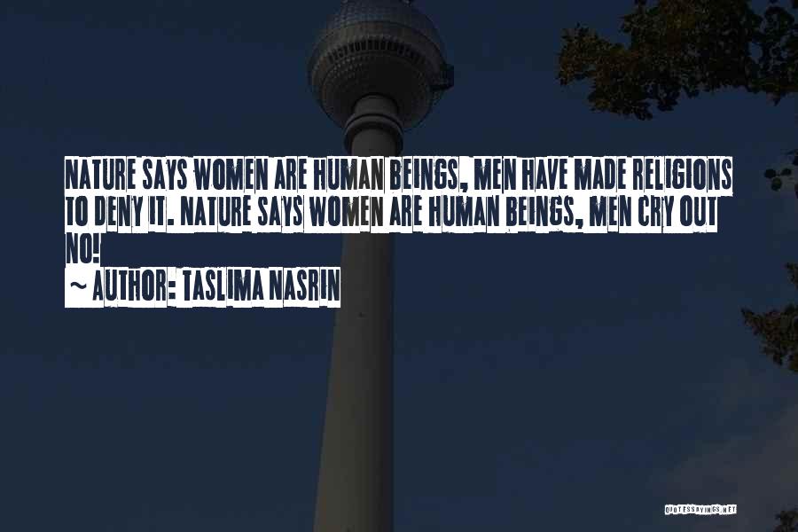 Taslima Nasrin Quotes: Nature Says Women Are Human Beings, Men Have Made Religions To Deny It. Nature Says Women Are Human Beings, Men