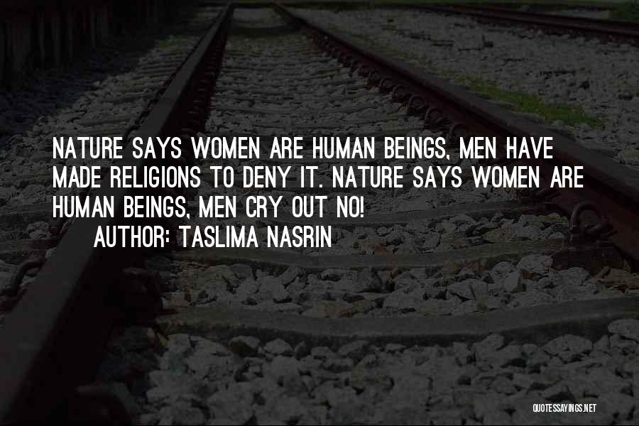 Taslima Nasrin Quotes: Nature Says Women Are Human Beings, Men Have Made Religions To Deny It. Nature Says Women Are Human Beings, Men