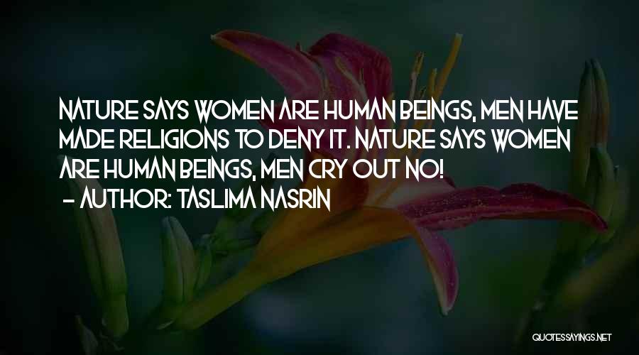 Taslima Nasrin Quotes: Nature Says Women Are Human Beings, Men Have Made Religions To Deny It. Nature Says Women Are Human Beings, Men