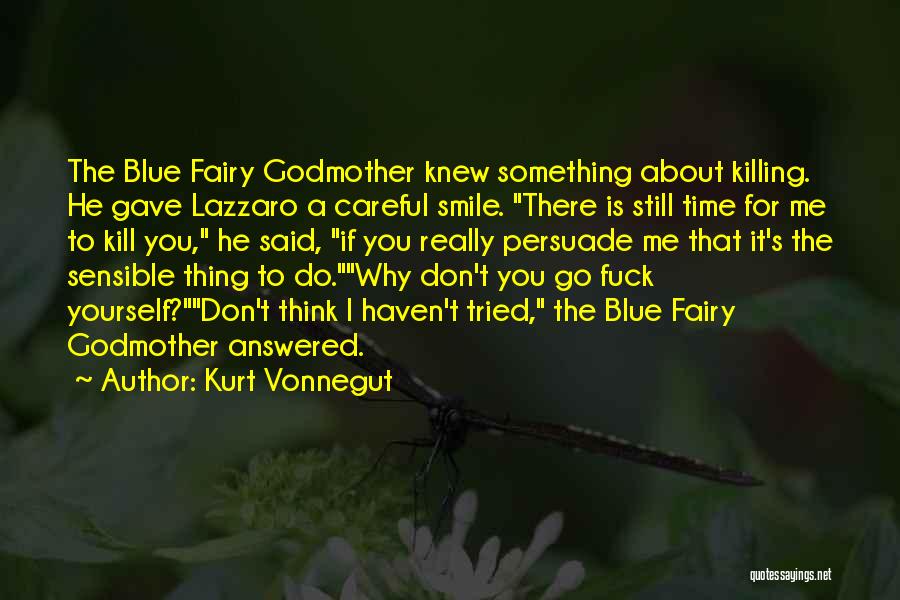 Kurt Vonnegut Quotes: The Blue Fairy Godmother Knew Something About Killing. He Gave Lazzaro A Careful Smile. There Is Still Time For Me