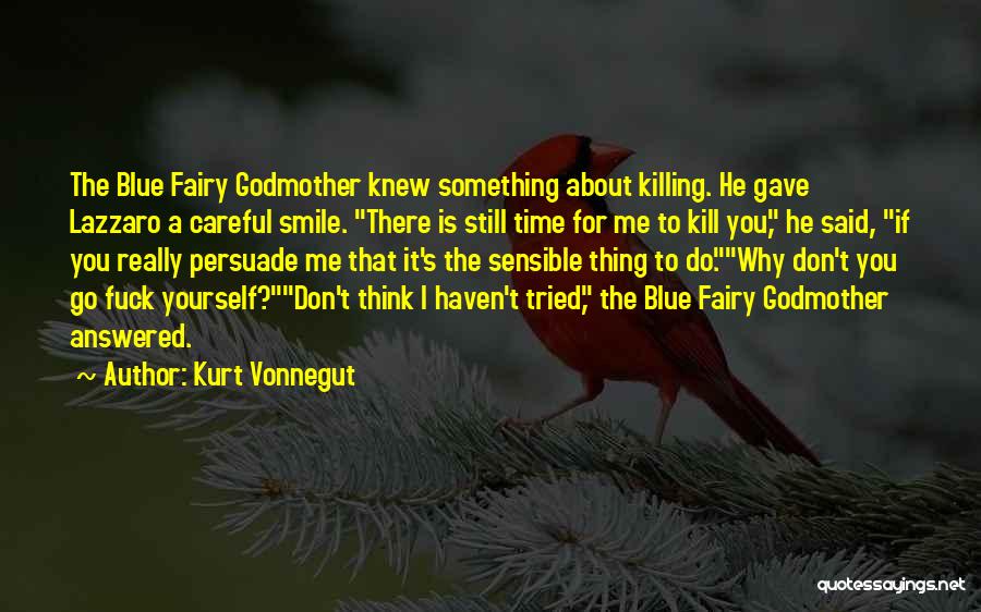 Kurt Vonnegut Quotes: The Blue Fairy Godmother Knew Something About Killing. He Gave Lazzaro A Careful Smile. There Is Still Time For Me