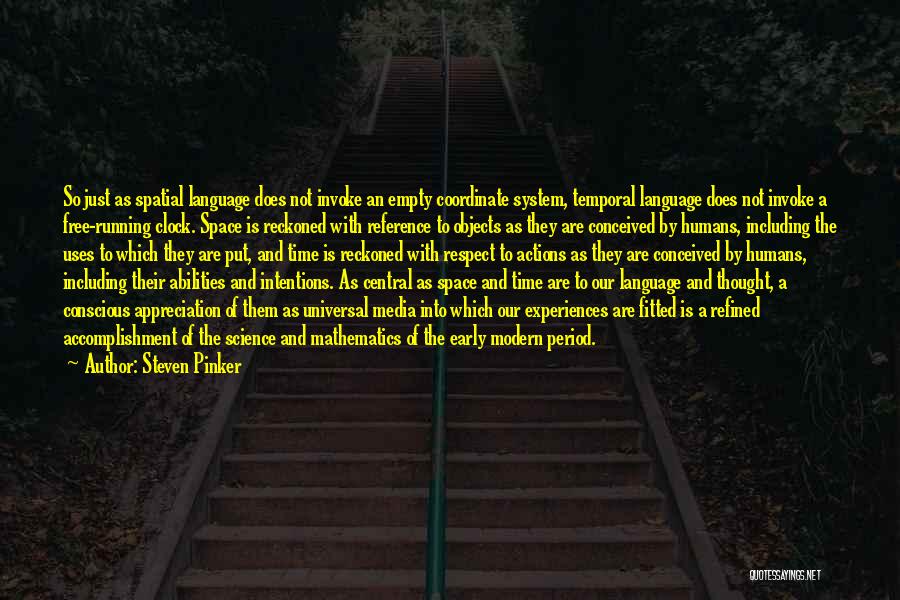 Steven Pinker Quotes: So Just As Spatial Language Does Not Invoke An Empty Coordinate System, Temporal Language Does Not Invoke A Free-running Clock.