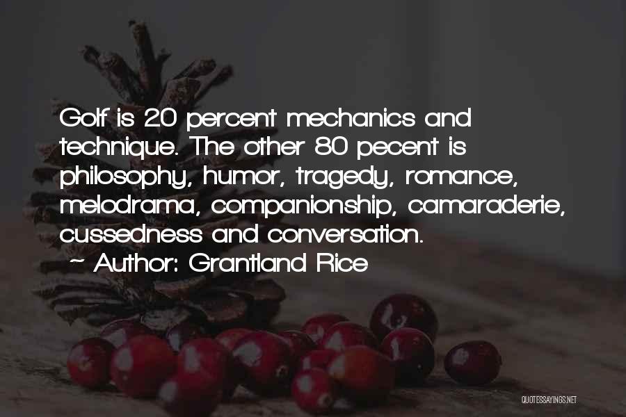 Grantland Rice Quotes: Golf Is 20 Percent Mechanics And Technique. The Other 80 Pecent Is Philosophy, Humor, Tragedy, Romance, Melodrama, Companionship, Camaraderie, Cussedness