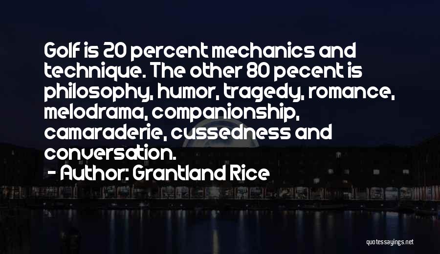 Grantland Rice Quotes: Golf Is 20 Percent Mechanics And Technique. The Other 80 Pecent Is Philosophy, Humor, Tragedy, Romance, Melodrama, Companionship, Camaraderie, Cussedness