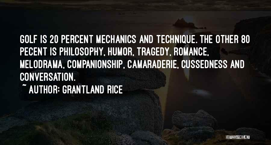 Grantland Rice Quotes: Golf Is 20 Percent Mechanics And Technique. The Other 80 Pecent Is Philosophy, Humor, Tragedy, Romance, Melodrama, Companionship, Camaraderie, Cussedness