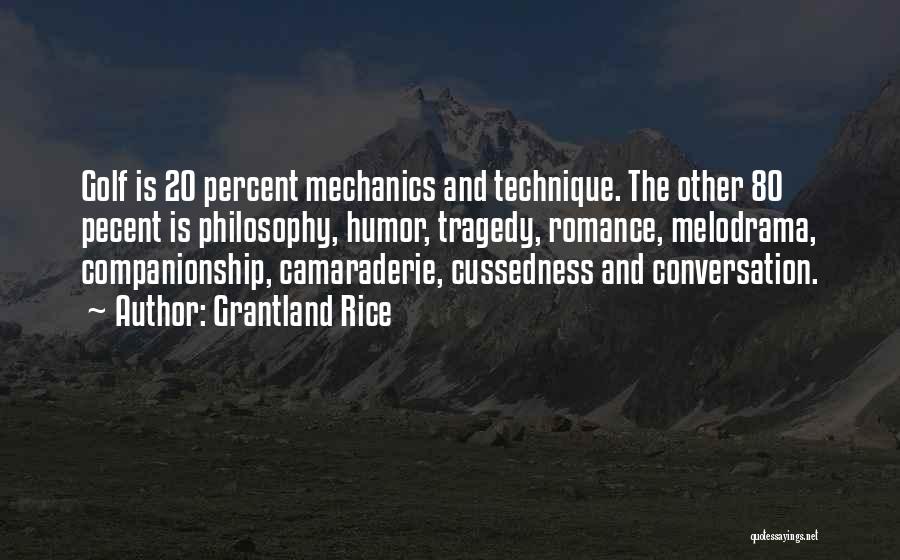 Grantland Rice Quotes: Golf Is 20 Percent Mechanics And Technique. The Other 80 Pecent Is Philosophy, Humor, Tragedy, Romance, Melodrama, Companionship, Camaraderie, Cussedness