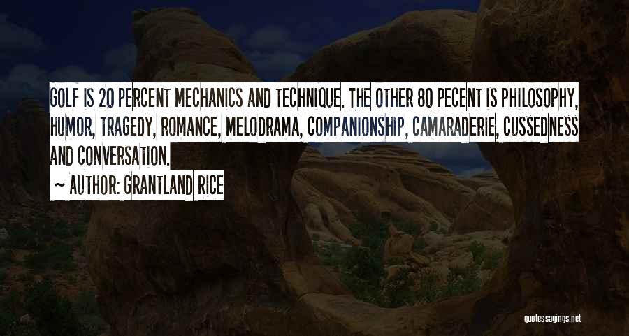 Grantland Rice Quotes: Golf Is 20 Percent Mechanics And Technique. The Other 80 Pecent Is Philosophy, Humor, Tragedy, Romance, Melodrama, Companionship, Camaraderie, Cussedness