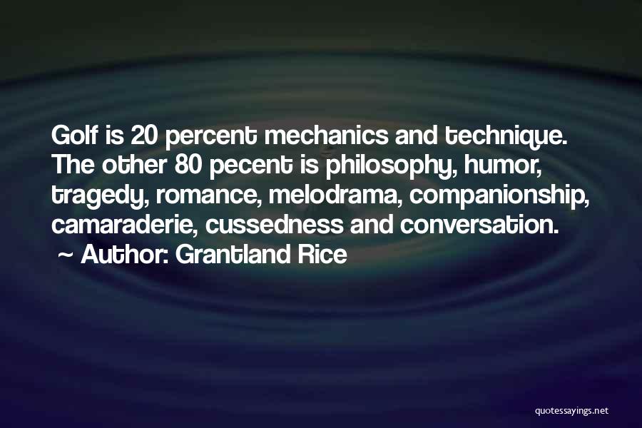 Grantland Rice Quotes: Golf Is 20 Percent Mechanics And Technique. The Other 80 Pecent Is Philosophy, Humor, Tragedy, Romance, Melodrama, Companionship, Camaraderie, Cussedness