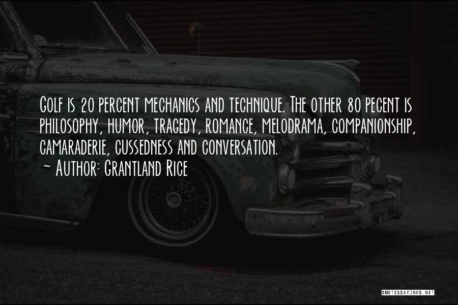 Grantland Rice Quotes: Golf Is 20 Percent Mechanics And Technique. The Other 80 Pecent Is Philosophy, Humor, Tragedy, Romance, Melodrama, Companionship, Camaraderie, Cussedness