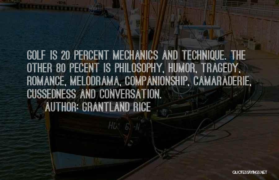 Grantland Rice Quotes: Golf Is 20 Percent Mechanics And Technique. The Other 80 Pecent Is Philosophy, Humor, Tragedy, Romance, Melodrama, Companionship, Camaraderie, Cussedness