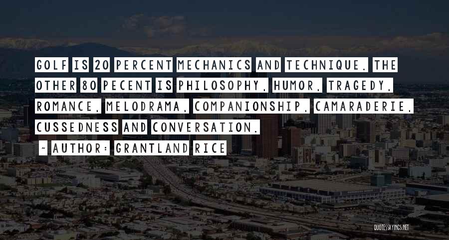 Grantland Rice Quotes: Golf Is 20 Percent Mechanics And Technique. The Other 80 Pecent Is Philosophy, Humor, Tragedy, Romance, Melodrama, Companionship, Camaraderie, Cussedness