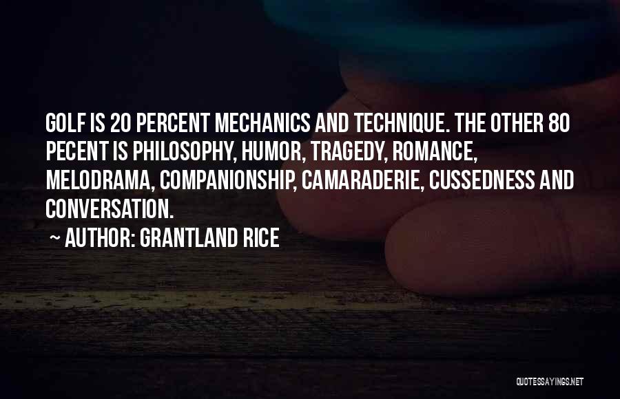 Grantland Rice Quotes: Golf Is 20 Percent Mechanics And Technique. The Other 80 Pecent Is Philosophy, Humor, Tragedy, Romance, Melodrama, Companionship, Camaraderie, Cussedness