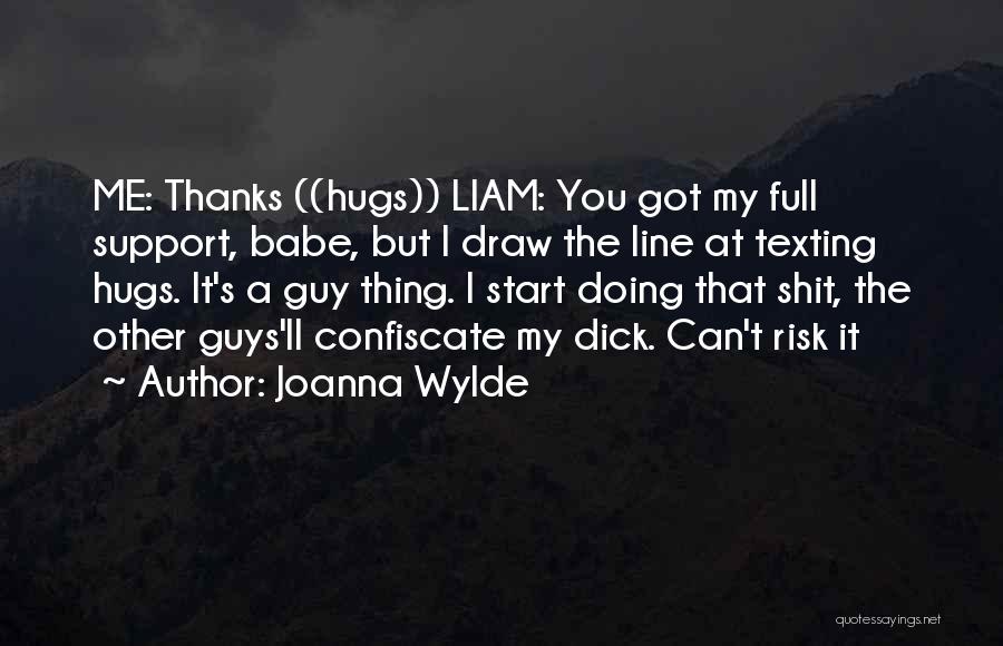 Joanna Wylde Quotes: Me: Thanks ((hugs)) Liam: You Got My Full Support, Babe, But I Draw The Line At Texting Hugs. It's A