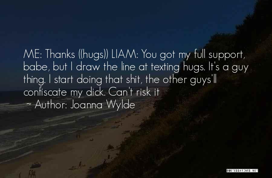 Joanna Wylde Quotes: Me: Thanks ((hugs)) Liam: You Got My Full Support, Babe, But I Draw The Line At Texting Hugs. It's A