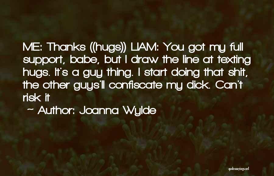 Joanna Wylde Quotes: Me: Thanks ((hugs)) Liam: You Got My Full Support, Babe, But I Draw The Line At Texting Hugs. It's A