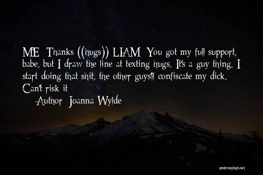 Joanna Wylde Quotes: Me: Thanks ((hugs)) Liam: You Got My Full Support, Babe, But I Draw The Line At Texting Hugs. It's A