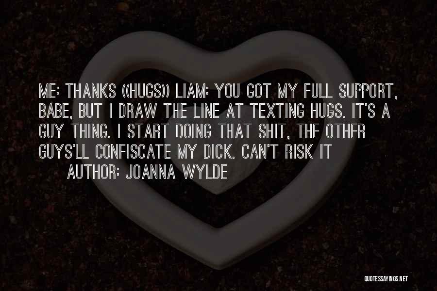 Joanna Wylde Quotes: Me: Thanks ((hugs)) Liam: You Got My Full Support, Babe, But I Draw The Line At Texting Hugs. It's A