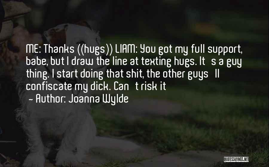 Joanna Wylde Quotes: Me: Thanks ((hugs)) Liam: You Got My Full Support, Babe, But I Draw The Line At Texting Hugs. It's A