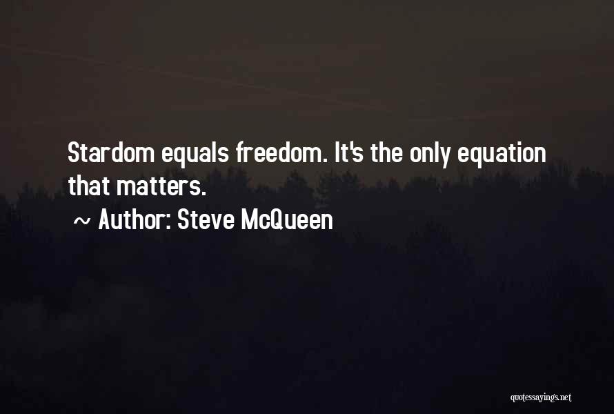 Steve McQueen Quotes: Stardom Equals Freedom. It's The Only Equation That Matters.