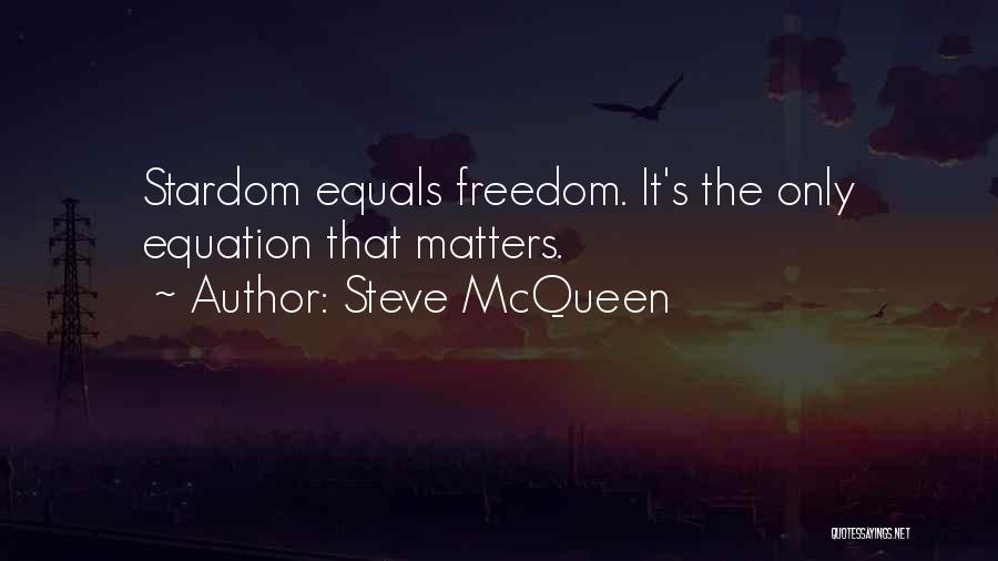 Steve McQueen Quotes: Stardom Equals Freedom. It's The Only Equation That Matters.
